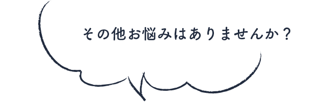 その他お悩みはありませんか？